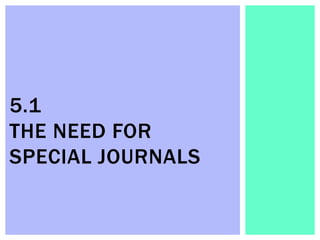 5.1
THE NEED FOR
SPECIAL JOURNALS
 