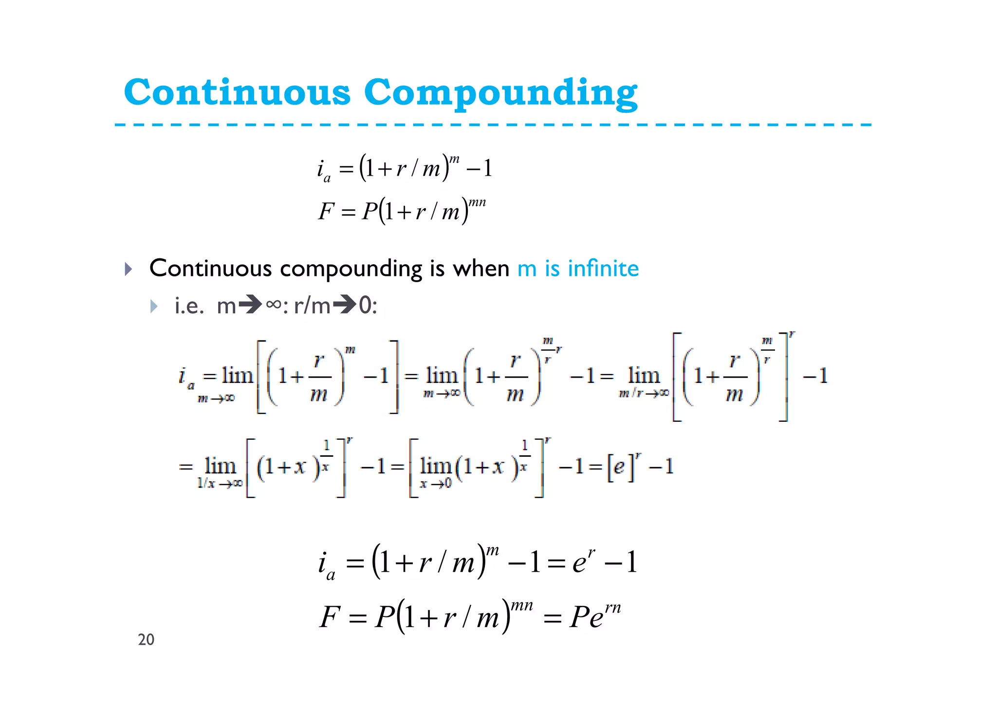 Continuous Compounding
20
Continuous compounding is when m is inﬁnite
i.e. m ∞: r/m 0:
( )
( )mn
m
a
mrPF
mri
/1
1/1
+=
−+=
( )
( ) rnmn
rm
a
PemrPF
emri
=+=
−=−+=
/1
11/1
 
