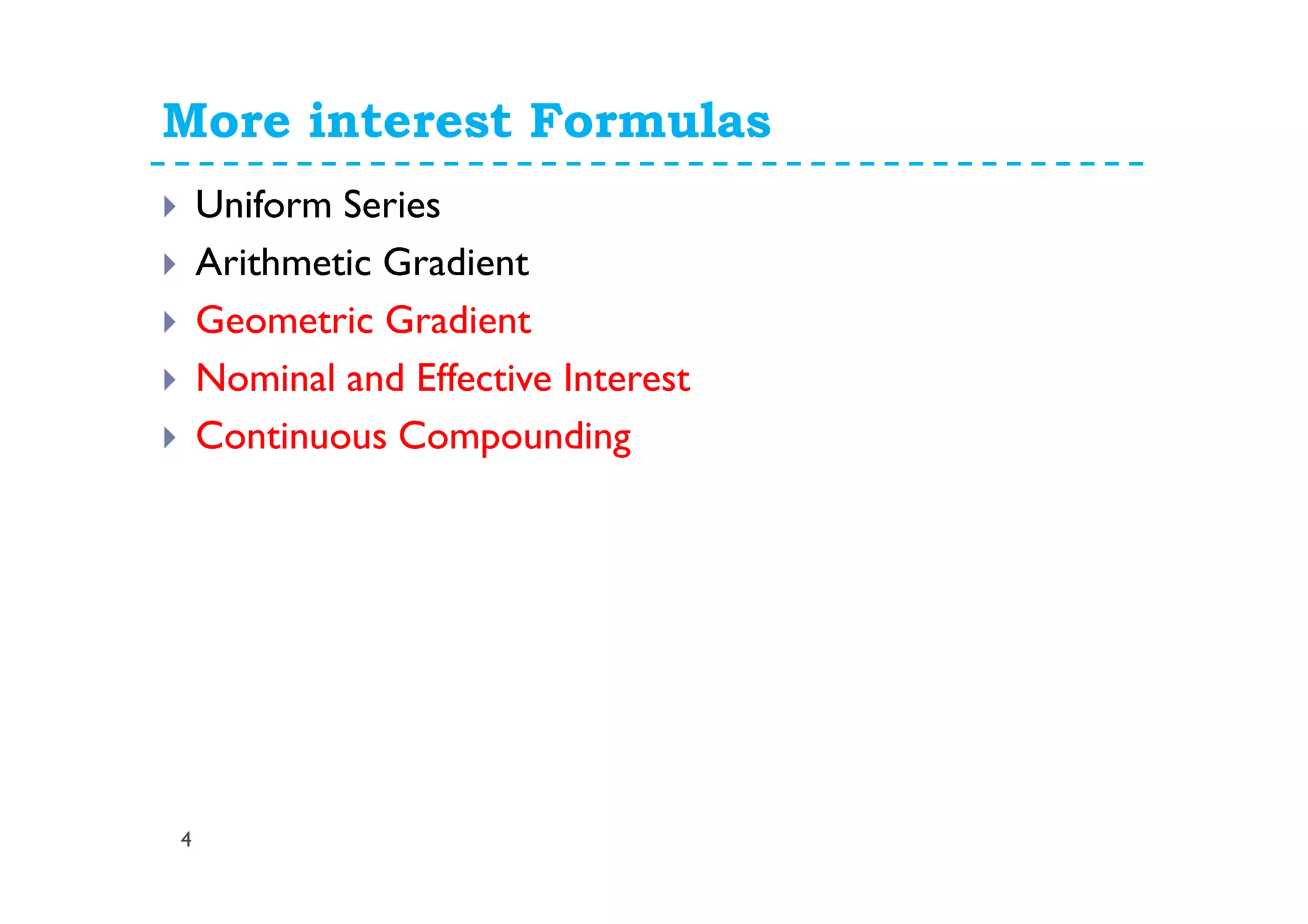 More interest Formulas
4
Uniform Series
Arithmetic Gradient
Geometric Gradient
Nominal and Effective Interest
Continuous Compounding
 
