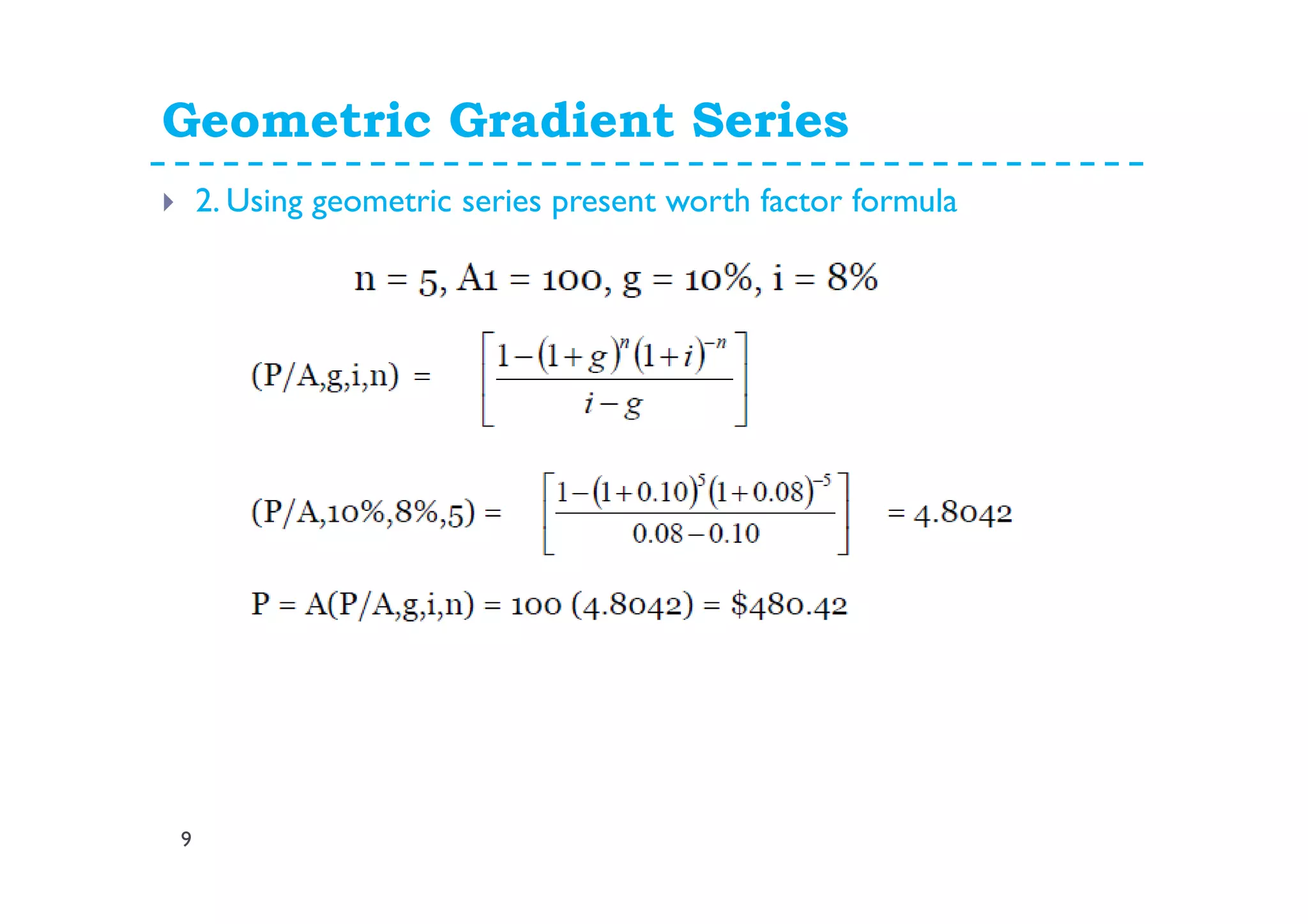 Geometric Gradient Series
9
2. Using geometric series present worth factor formula
 