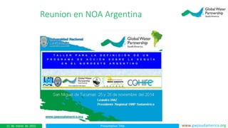 Presentation Title www.gwpsudamerica.org11 de marzo de 2015
Reunion en NOA Argentina
 