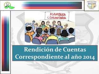 Rendición de Cuentas
Correspondiente al año 2014
 