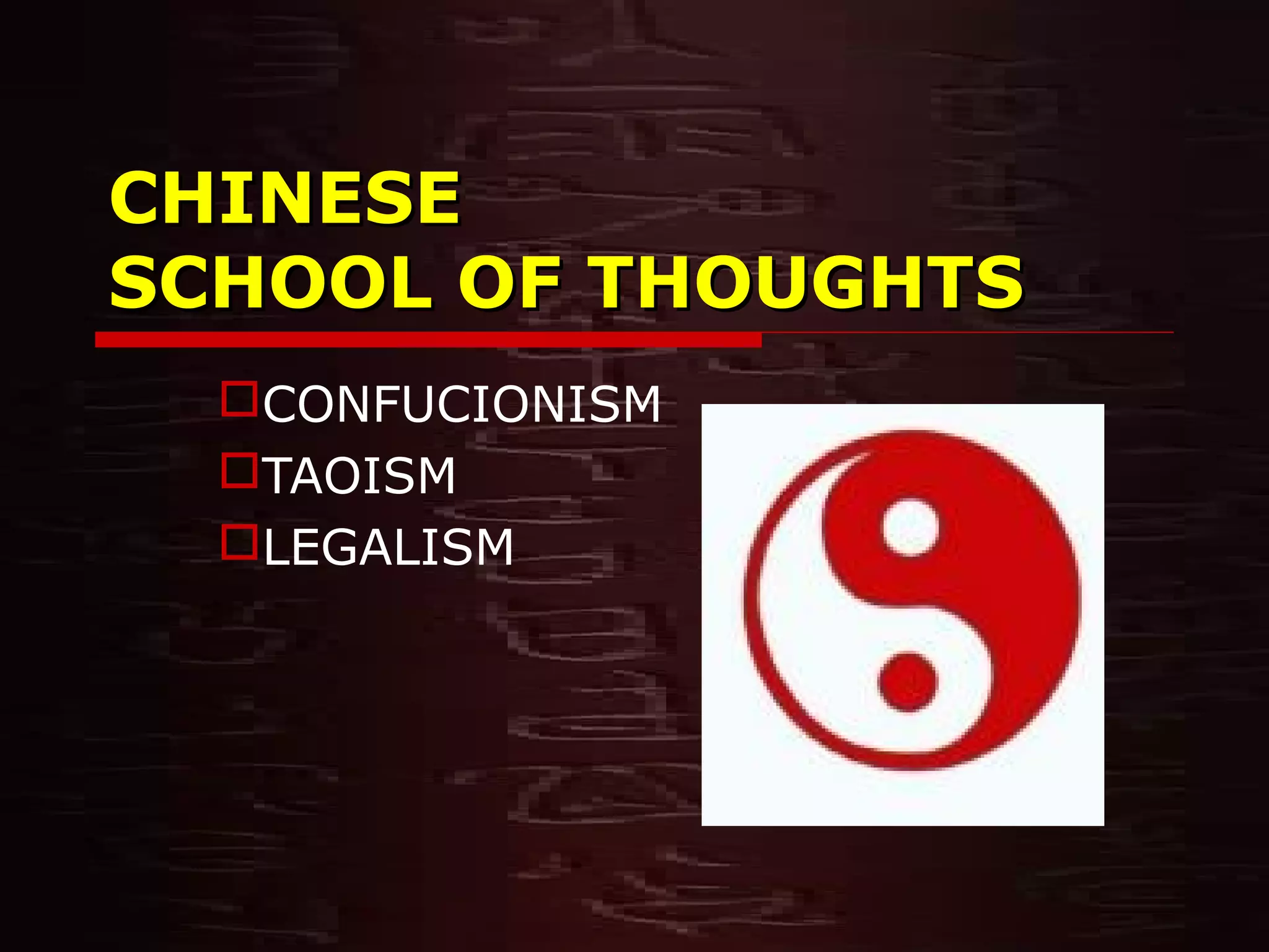 CHINESECHINESE
SCHOOL OF THOUGHTSSCHOOL OF THOUGHTS
CONFUCIONISM
TAOISM
LEGALISM
 
