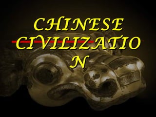 CHINESECHINESE
CIVILIZATIOCIVILIZATIO
NN
 