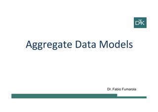 Aggregate Data Models
Dr. Fabio Fumarola
 