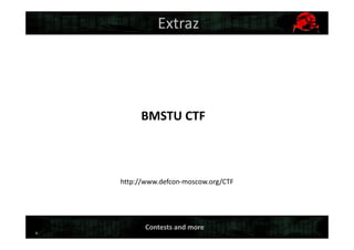 6
Extraz
BMSTU CTF
http://www.defcon-moscow.org/CTF
Contests and more
 