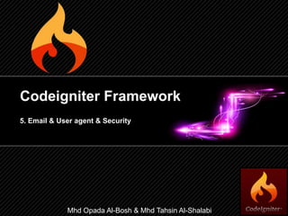 Codeigniter Framework
Mhd Opada Al-Bosh & Mhd Tahsin Al-Shalabi
5. Email & User agent & Security
 
