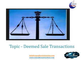 info@consultconstruction.com
www.consultconstruction.com
Topic - Deemed Sale Transactions
 