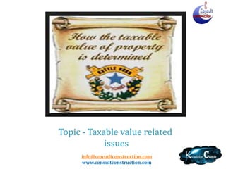 info@consultconstruction.com
www.consultconstruction.com
Topic - Taxable value related
issues
 