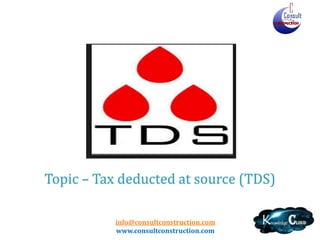 info@consultconstruction.com
www.consultconstruction.com
Topic – Tax deducted at source (TDS)
 