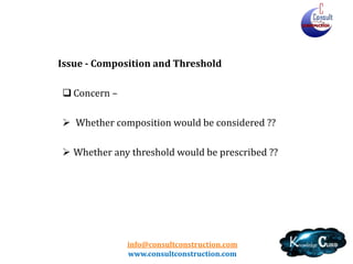 info@consultconstruction.com
www.consultconstruction.com
Issue - Composition and Threshold
 Concern –
 Whether composition would be considered ??
 Whether any threshold would be prescribed ??
 