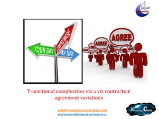 info@consultconstruction.com
www.consultconstruction.com
Transitional complexities viz a viz contractual
agreement variations
 