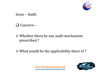 info@consultconstruction.com
www.consultconstruction.com
Issue – Audit
 Concern –
 Whether there be any audit mechanism
prescribed ?
 What would be the applicability there of ?
 