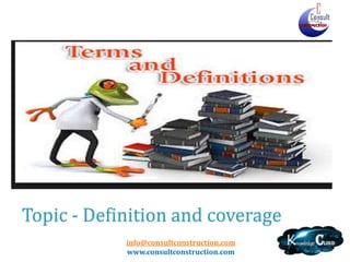 info@consultconstruction.com
www.consultconstruction.com
Topic - Definition and coverage
 