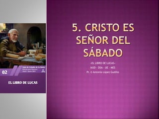 «EL LIBRO DE LUCAS»
IASD – DSA – UE – MES
Pr. © Antonio López Gudiño
 