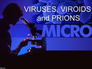 VIRUSES, VIROIDS
and PRIONS
 