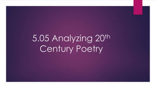 5.05 Analyzing 20th
Century Poetry
 