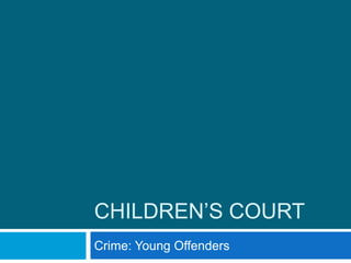 CHILDREN’S COURT
Crime: Young Offenders
 