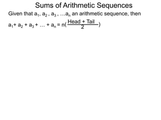 Given that a1, a2 , a3 , …an an arithmetic sequence, then
a1+ a2 + a3 + … + an = n
TailHead +
2
( )
Sums of Arithmetic Sequences
 