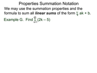 B. For each sum below, find the specific formula of
the terms, write the sum in the  notation,
then find the sum.
1. – 4 – 1 + 2 +…+ 302
Sum of Arithmetic Sequences
2. – 4 – 9 – 14 … – 1999
3. 27 + 24 + 21 … – 1992
4. 3 + 9 + 15 … + 111,111,111
5. We see that it’s possible to add infinitely many
numbers and obtain a finite sum.
For example ½ + ¼ + 1/8 + 1/16... = 1.
Give a reason why the sum of infinitely many terms
of an arithmetic sequence is never finite,
except for 0 + 0 + 0 + 0..= 0.
 