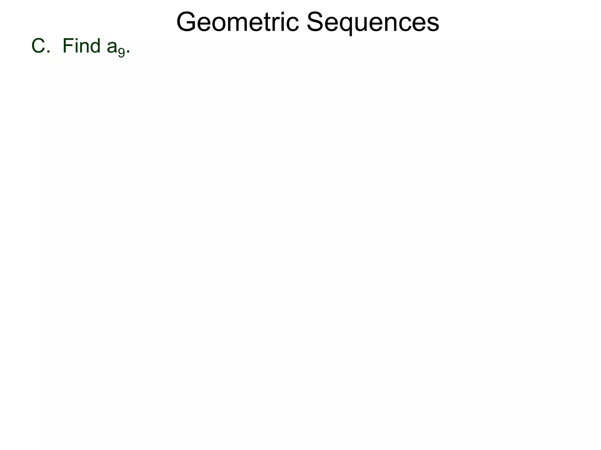 C. Find a9.
Geometric Sequences
 