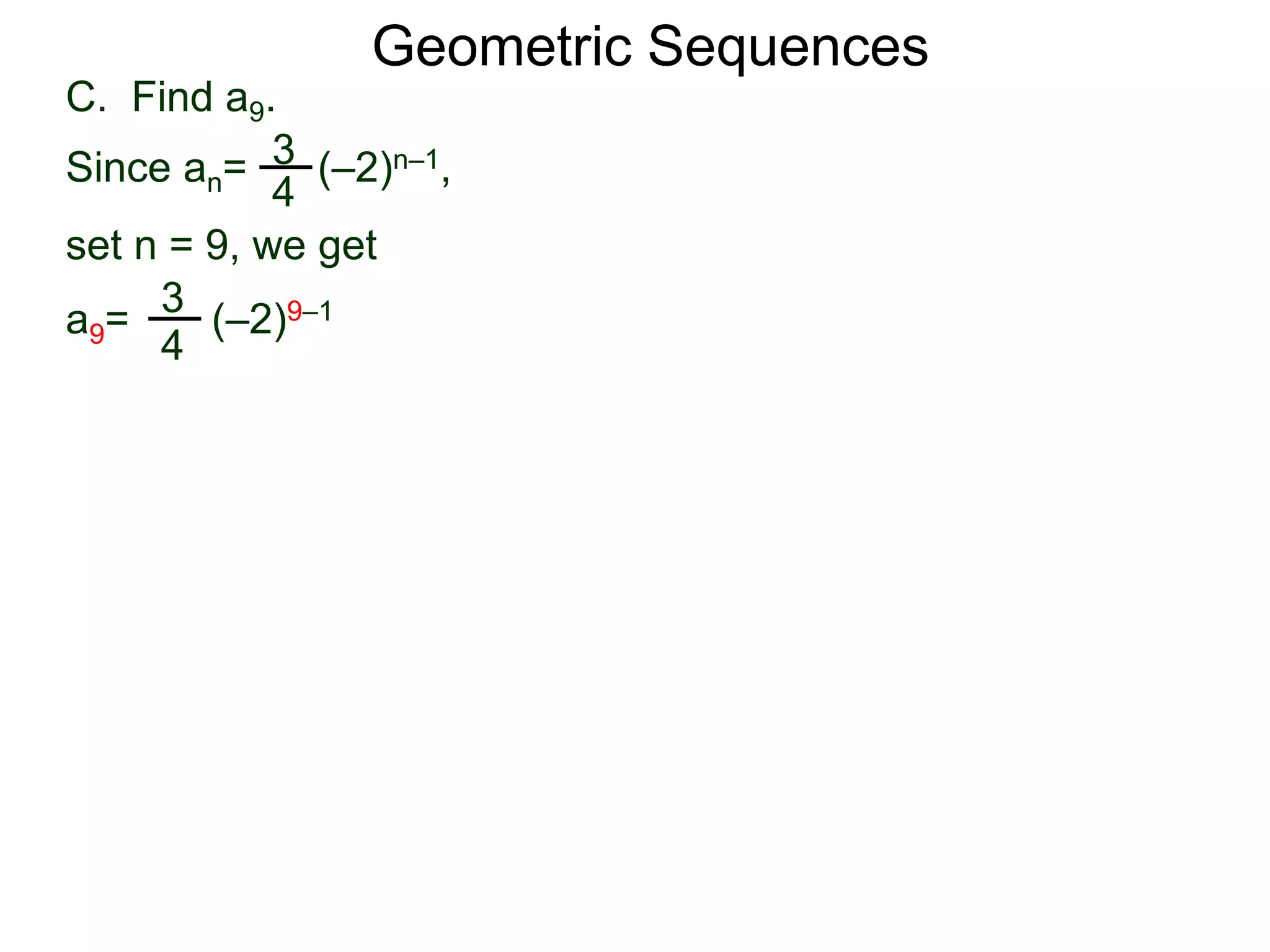 set n = 9, we get
C. Find a9.
3
4
a9= (–2)9–1
Geometric Sequences
3
4
Since an= (–2)n–1,
 