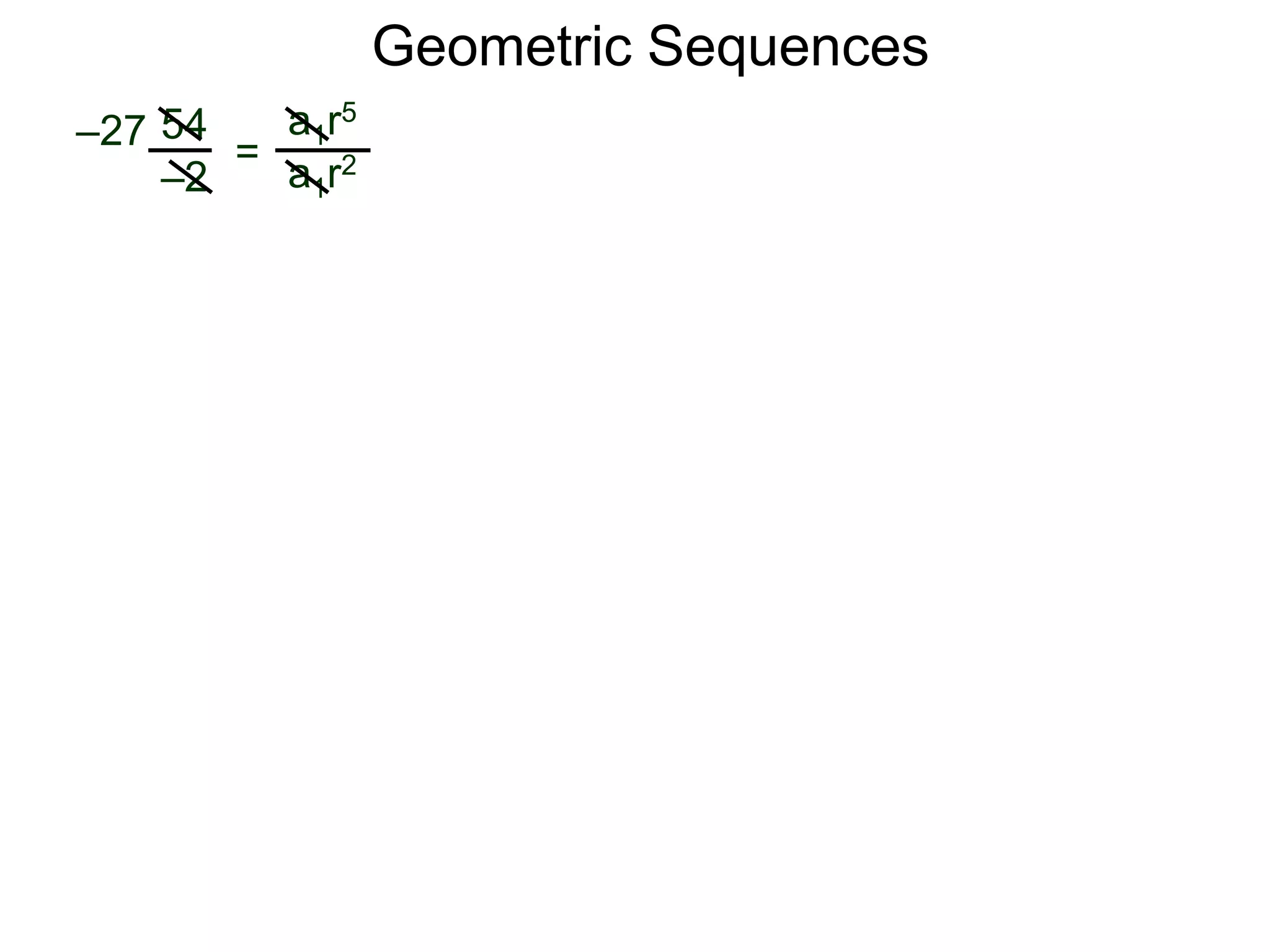 54
–2
=
a1r5
a1r2
–27
Geometric Sequences
 