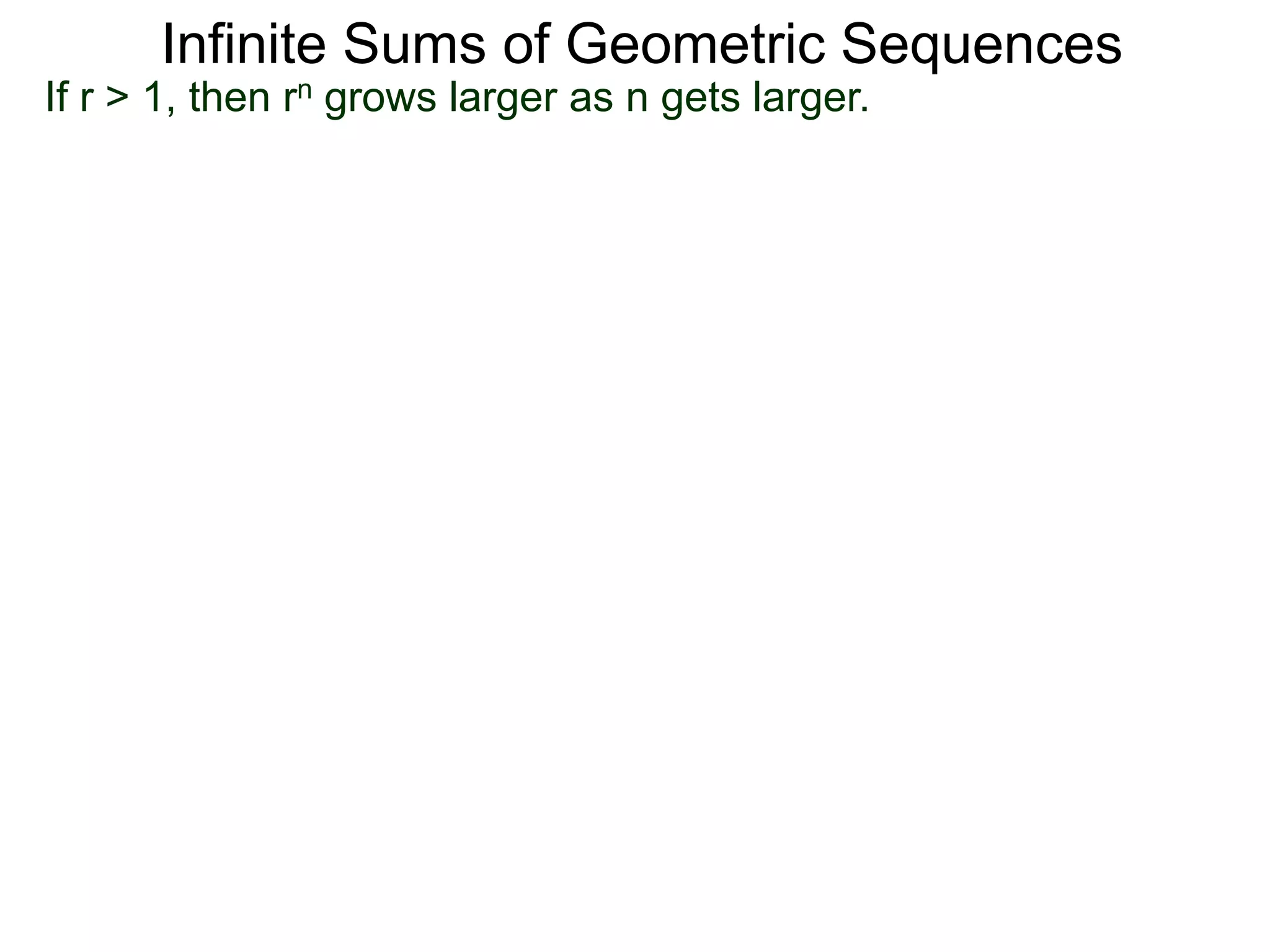 Infinite Sums of Geometric Sequences
If r > 1, then rn grows larger as n gets larger.
 