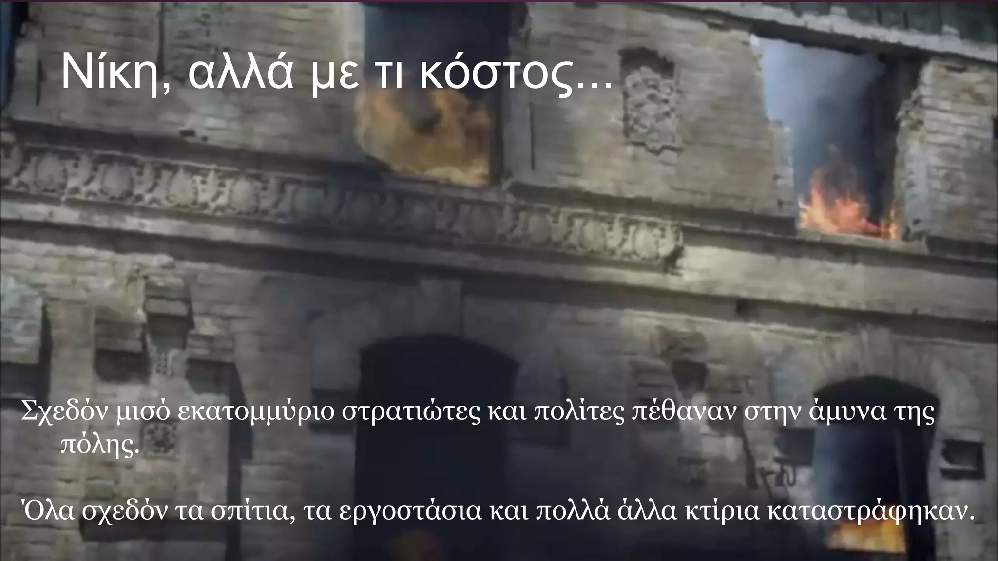 Σχεδόν μισό εκατομμύριο στρατιώτες και πολίτες πέθαναν στην άμυνα της
πόλης.
Όλα σχεδόν τα σπίτια, τα εργοστάσια και πολλά άλλα κτίρια καταστράφηκαν.
Νίκη, αλλά με τι κόστος...
 