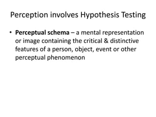 Perception involves Hypothesis Testing
• Perceptual schema – a mental representation
or image containing the critical & di...