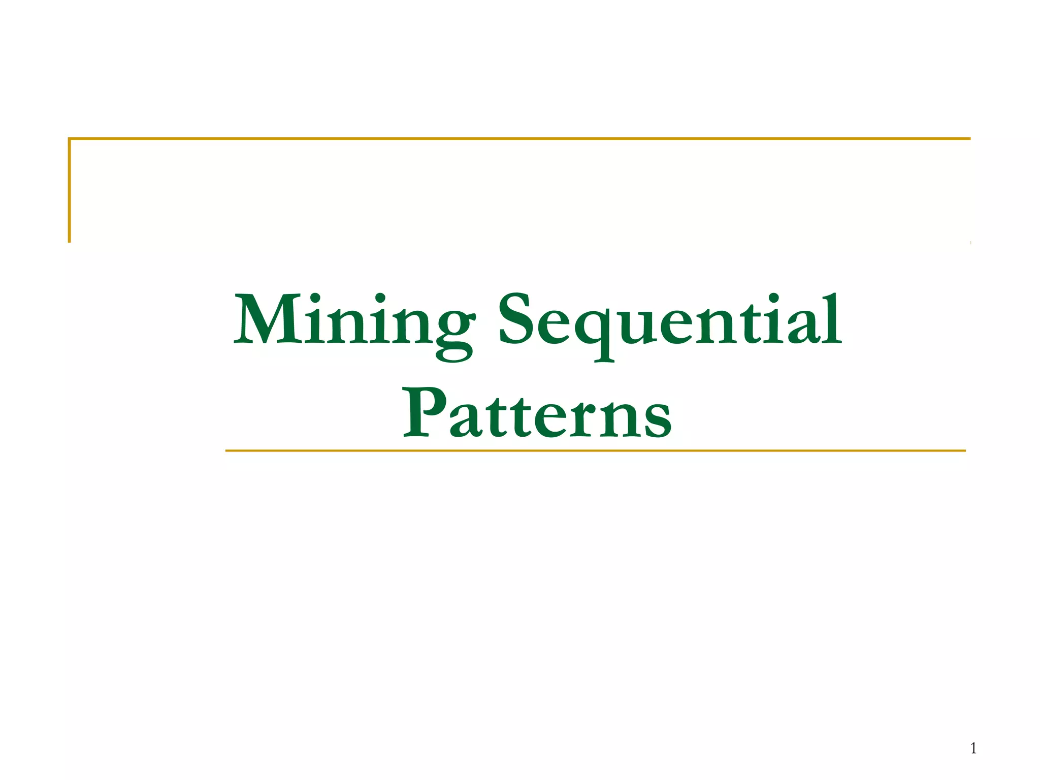 Mining Sequential
Patterns
1
 
