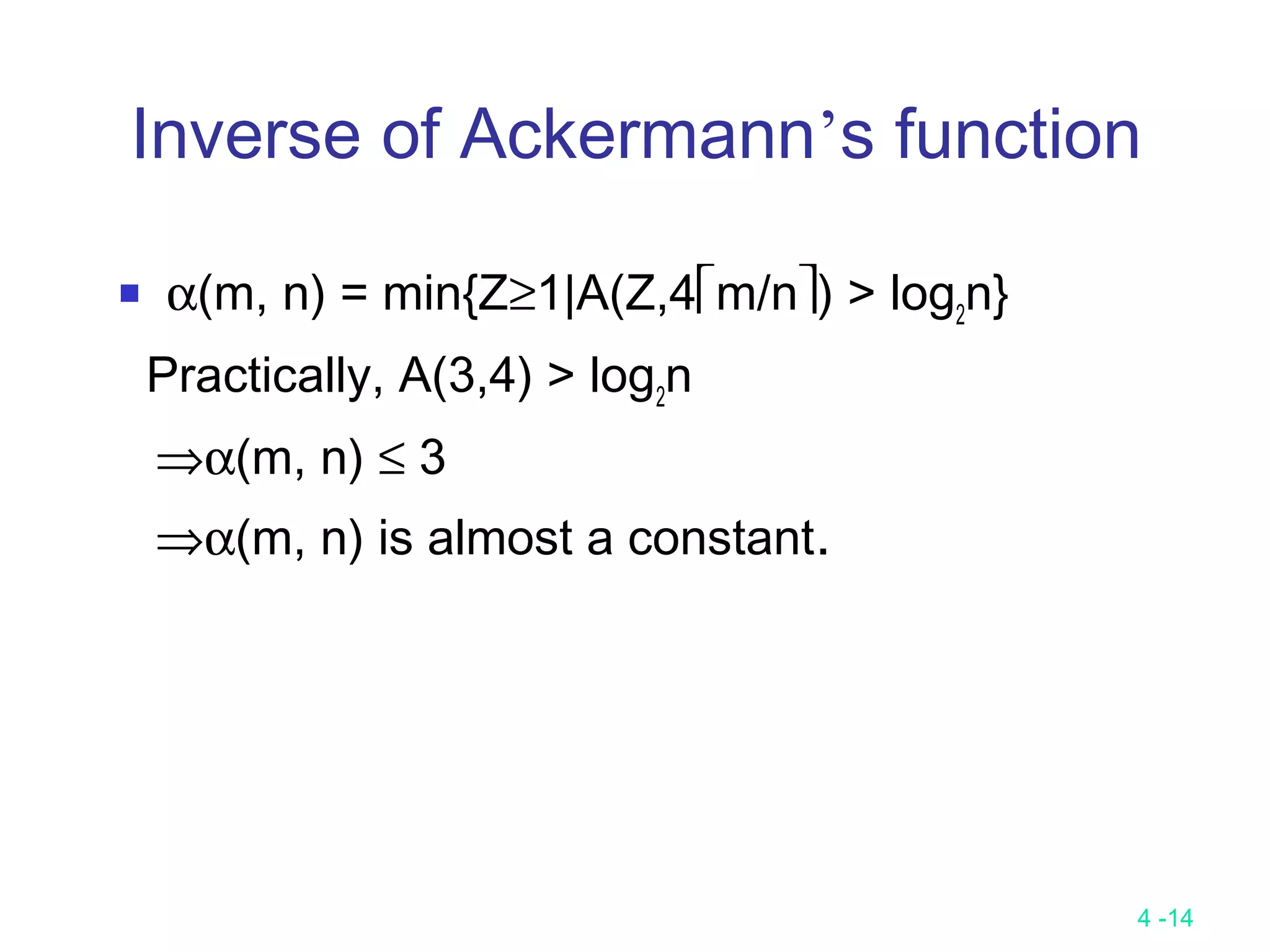 4 -14
Inverse of Ackermann’s function
 α(m, n) = min{Z≥1|A(Z,4m/n) > log2
n}
Practically, A(3,4) > log2
n
⇒α(m, n) ≤ 3
⇒α(m, n) is almost a constant.
 