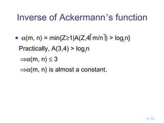 4 -14
Inverse of Ackermann’s function
 α(m, n) = min{Z≥1|A(Z,4m/n) > log2
n}
Practically, A(3,4) > log2
n
⇒α(m, n) ≤ 3
⇒α(m, n) is almost a constant.
 