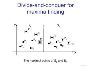 4 -17
Divide-and-conquer for
maxima finding
The maximal points of SL
and SR
 