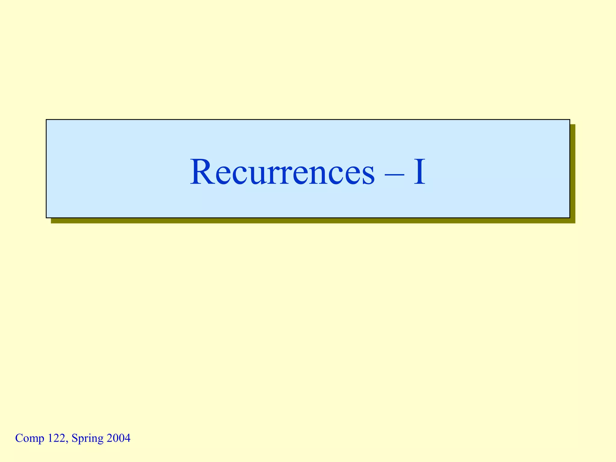 Comp 122, Spring 2004
Recurrences – IRecurrences – I
 