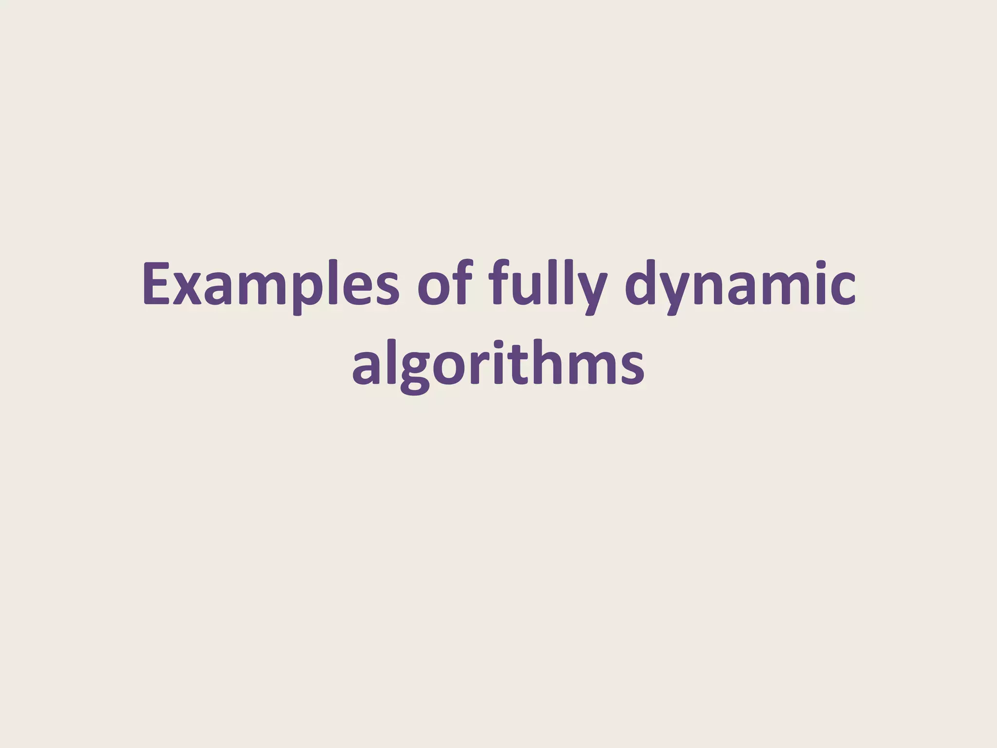 Examples of fully dynamic
algorithms
 