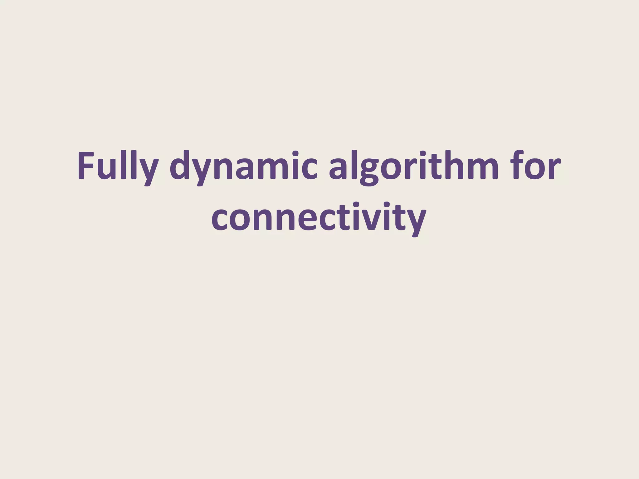 Fully dynamic algorithm for
connectivity
 