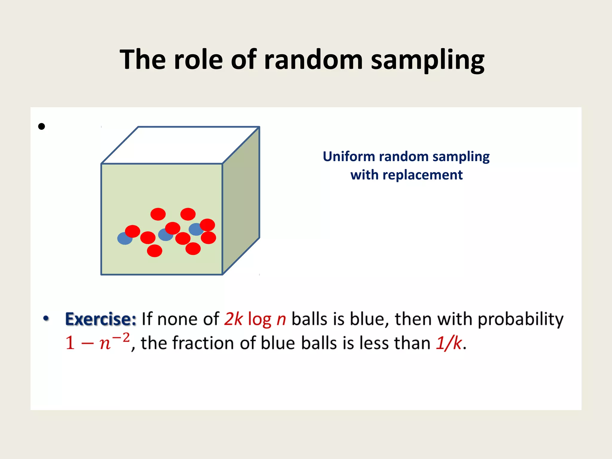 The role of random sampling
• Exercise: If none of 2k log n balls is blue, then with probability
, the fraction of blue balls is less than 1/k.
•
Uniform random sampling
with replacement
 