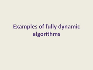 Examples of fully dynamic
algorithms
 