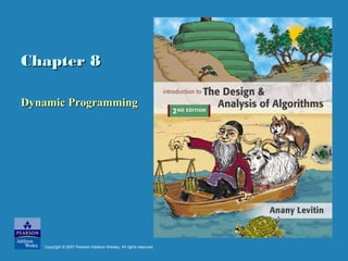 Chapter 8Chapter 8
Dynamic ProgrammingDynamic Programming
Copyright © 2007 Pearson Addison-Wesley. All rights reserved.
 