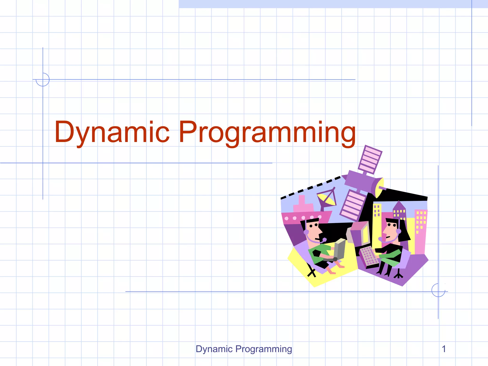 Dynamic Programming 1
Dynamic Programming
 