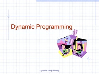 Dynamic Programming 1
Dynamic Programming
 