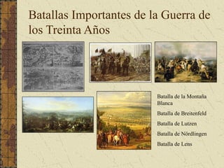 Batallas Importantes de la Guerra de
los Treinta Años
Batalla de la Montaña
Blanca
Batalla de Breitenfeld
Batalla de Lutzen
Batalla de Nördlingen
Batalla de Lens
 