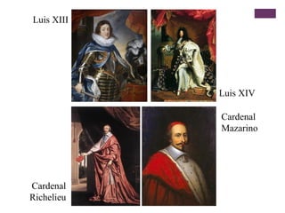 Luis XIII
Cardenal
Mazarino
Luis XIV
Cardenal
Richelieu
 