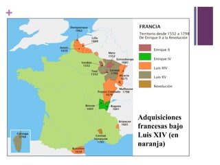 +
Adquisiciones
francesas bajo
Luis XIV (en
naranja)
 