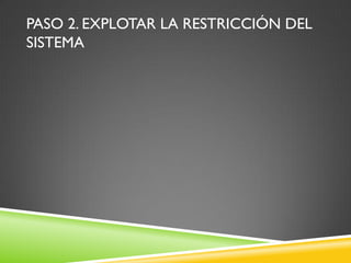 PASO 2. EXPLOTAR LA RESTRICCIÓN DEL
SISTEMA
 