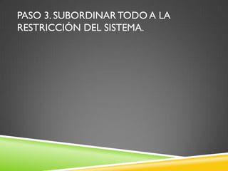 PASO 3. SUBORDINAR TODO A LA
RESTRICCIÓN DEL SISTEMA.
 