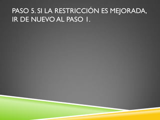PASO 5. SI LA RESTRICCIÓN ES MEJORADA,
IR DE NUEVO AL PASO 1.
 
