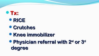 Tx:Tx:
RICERICE
CrutchesCrutches
Knee immobilizerKnee immobilizer
Physician referral with 2Physician referral with 2ndnd
or 3or 3rdrd
degreedegree
 