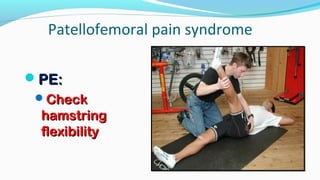Patellofemoral pain syndrome
PE:PE:
CheckCheck
hamstringhamstring
flexibilityflexibility
 